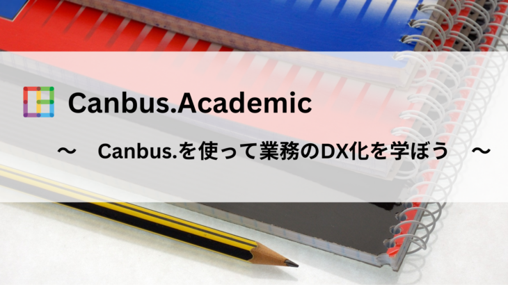 【Canbus.Academic】Canbus.を使って業務のDX化を学ぼう